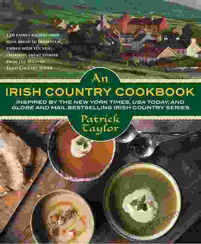 An Irish Country Cookbook Cover Showcasing A Rustic Wooden Table Adorned With Traditional Irish Dishes An Irish Country Cookbook: More Than 140 Family Recipes From Soda Bread To Irish Stew Paired With Ten New Charming Short Stories From The Beloved Irish Country (Irish Country 13)