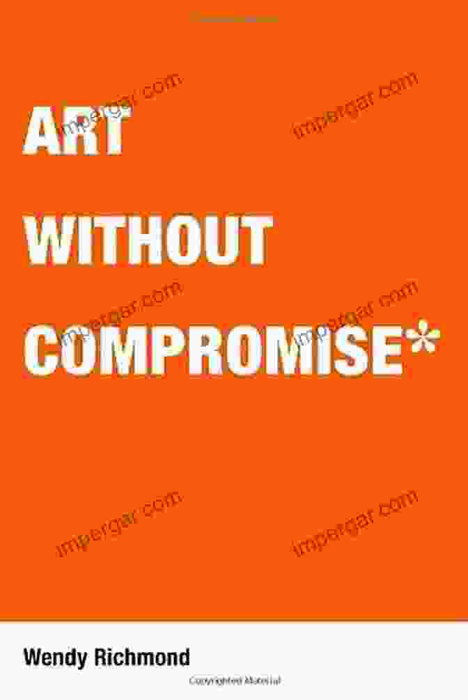 Art Without Compromise By Wendy Richmond Art Without Compromise Wendy Richmond