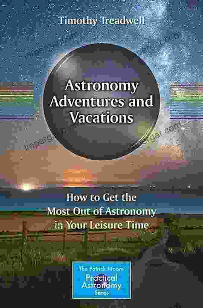 Astronomy Adventures And Vacations Book Cover Astronomy Adventures And Vacations: How To Get The Most Out Of Astronomy In Your Leisure Time (The Patrick Moore Practical Astronomy Series)