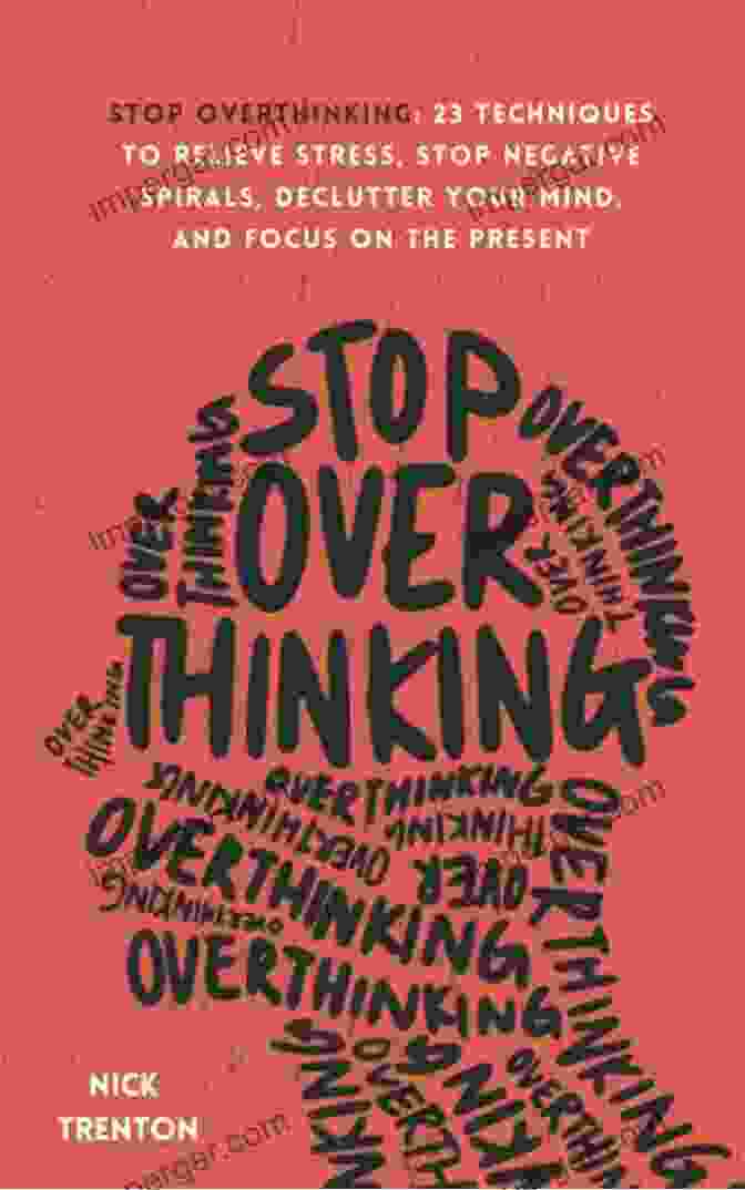 Book Cover Of 'How To Relieve Stress Stop Negative Thoughts And Rewire Your Thoughts Pattern' Stop Overthinking: How To Relieve Stress Stop Negative Thoughts And Rewire Your Thoughts Pattern