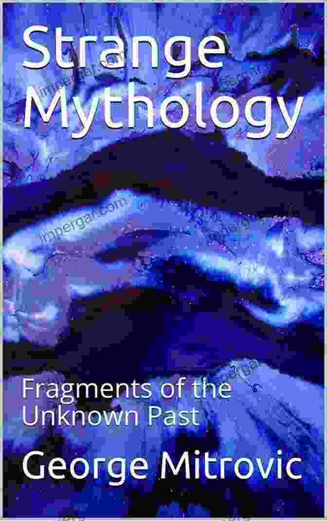 Book Cover: Strange Mythology Fragments Of The Unknown Past By Dr. Emily Carter Strange Mythology: Fragments Of The Unknown Past