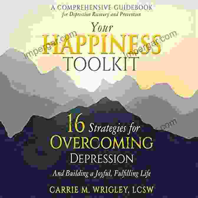 Challenging Negative Thoughts Your Happiness Toolkit Workbook: 16 Strategies For Overcoming Depression Building A Joyful Fulfilling Life