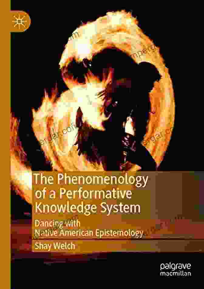 Dancing With Native American Epistemology Performance Philosophy The Phenomenology Of A Performative Knowledge System: Dancing With Native American Epistemology (Performance Philosophy)