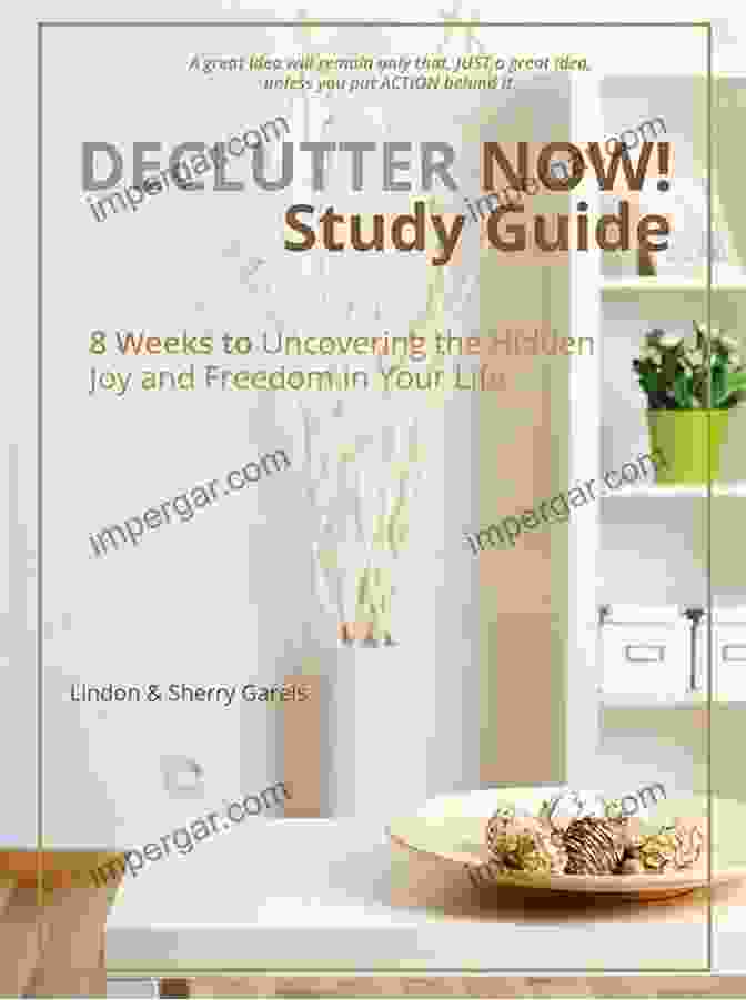 Declutter Now Study Guide Declutter Now Study Guide: 8 Weeks To Uncovering The Hidden Joy And Freedom In Your Life