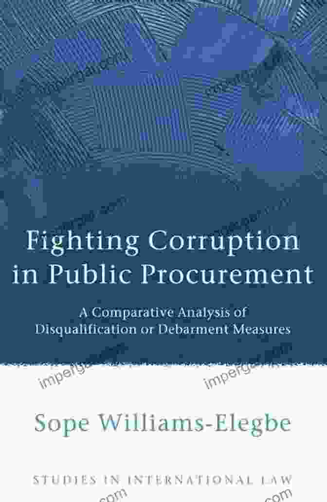 Disqualification Or Debarment Measures In Public Procurement Fighting Corruption In Public Procurement: A Comparative Analysis Of Disqualification Or Debarment Measures (Studies In International Law 42)