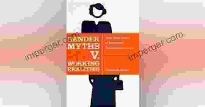 Gender Myths, Working Realities Gender Myths V Working Realities: Using Social Science To Reformulate Sexual Harassment Law