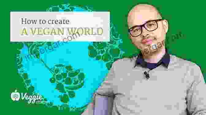 How To Create A Vegan World: The Ultimate Guide To Plant Based Living How To Create A Vegan World: A Pragmatic Approach