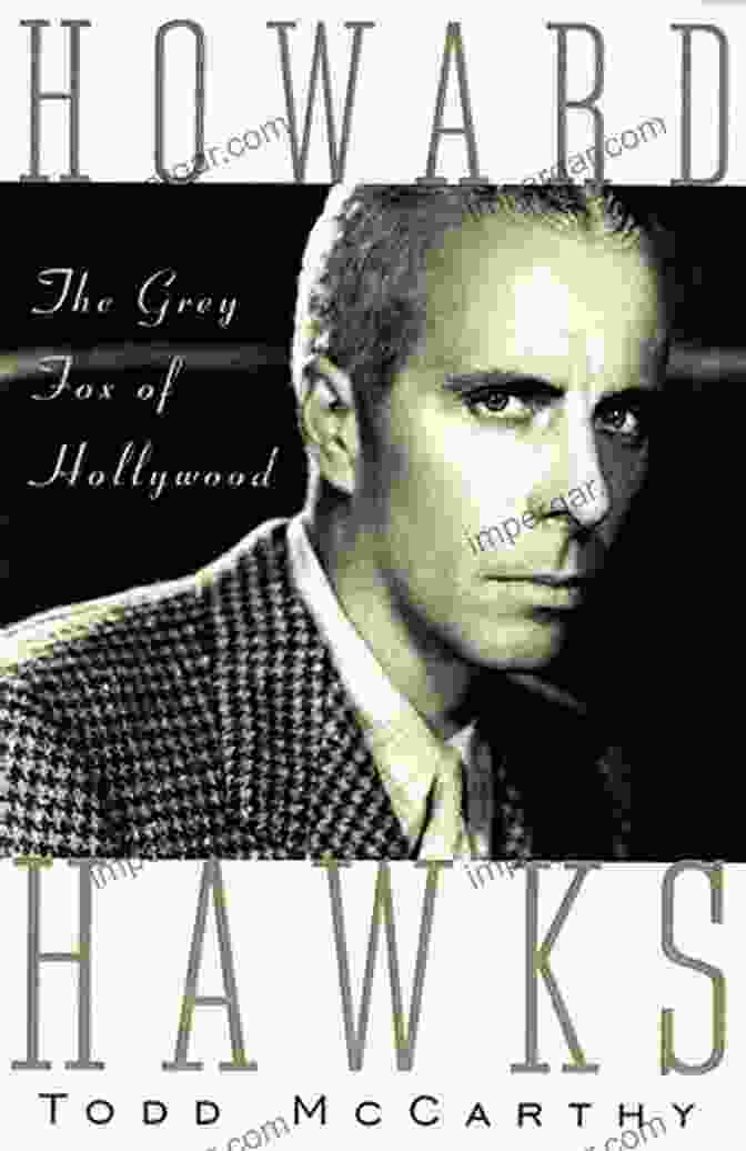 Howard Hawks, The Legendary Hollywood Director Known As 'The Grey Fox' Howard Hawks: The Grey Fox Of Hollywood