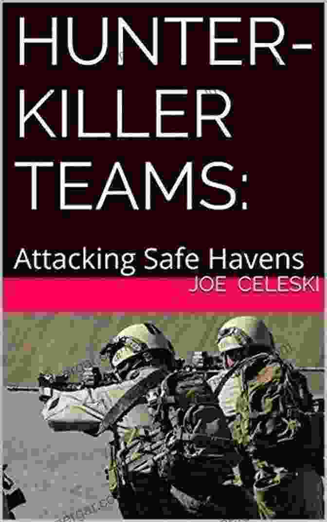 Hunter Killer Team Neutralizing High Value Target Hunter Killer Teams: Attacking Enemy Safe Havens