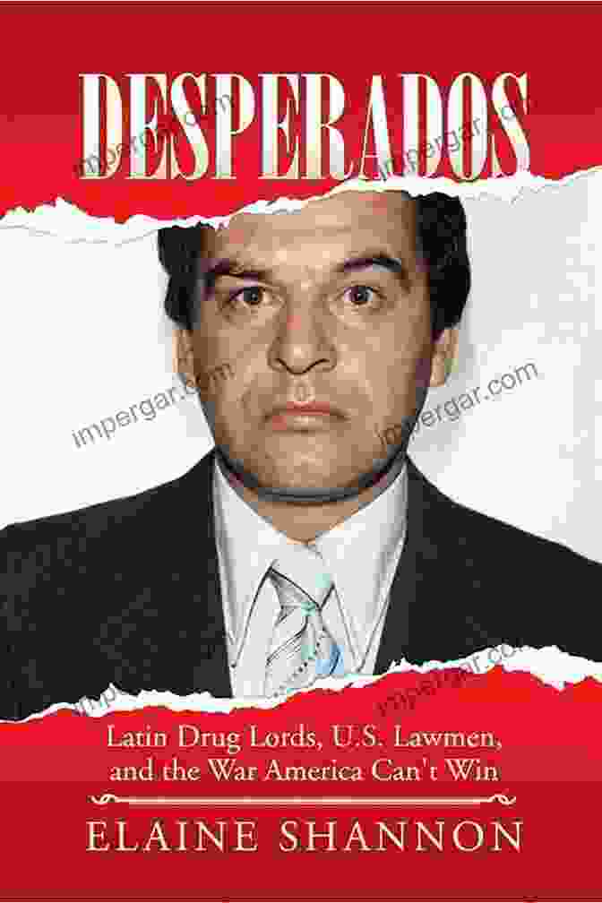 Joaquin Desperados: Latin Drug Lords U S Lawmen And The War America Can T Win