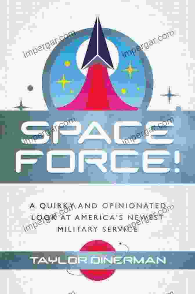 Quirky And Opinionated Look At America Newest Military Service Space Force : A Quirky And Opinionated Look At America S Newest Military Service