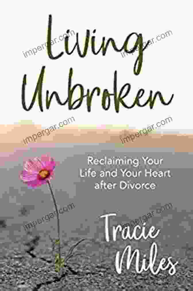 Reclaiming Your Life And Heart After Divorce Book Cover Living Unbroken: Reclaiming Your Life And Your Heart After Divorce