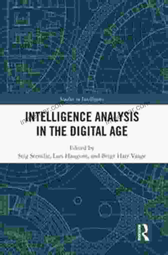 Studies In Intelligence: Intelligence Analysis In The Digital Age Intelligence Analysis In The Digital Age (Studies In Intelligence)