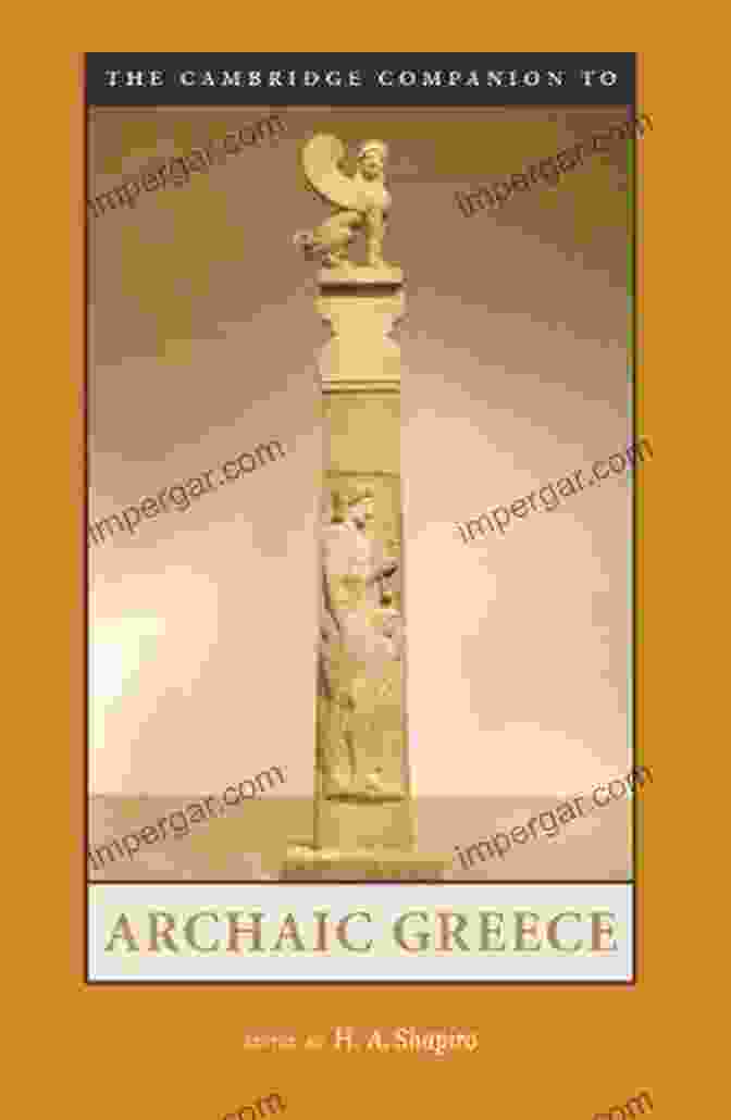 The Cambridge Companion To Archaic Greece The Cambridge Companion To Archaic Greece (Cambridge Companions To The Ancient World)