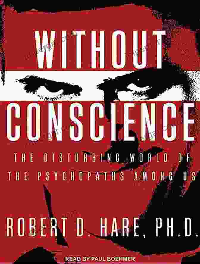 The Disturbing World Of The Psychopaths Among Us Without Conscience: The Disturbing World Of The Psychopaths Among Us