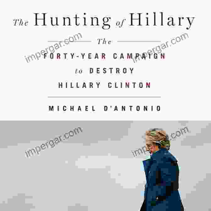 The Hunting Of Hillary Book Cover The Hunting Of Hillary: The Forty Year Campaign To Destroy Hillary Clinton