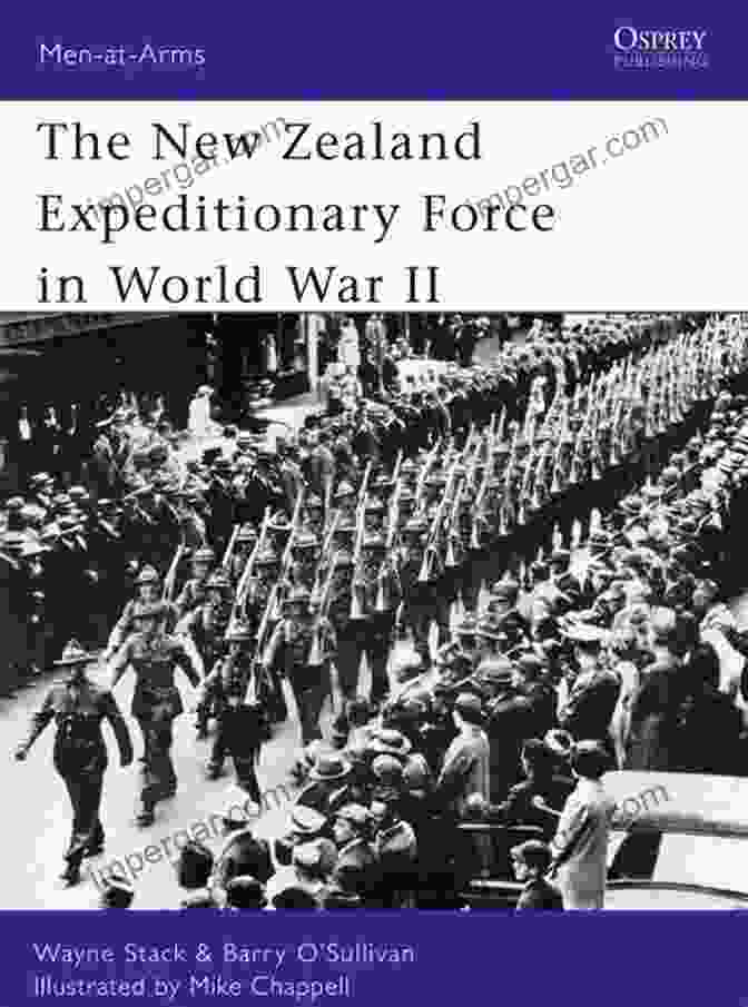 The New Zealand Expeditionary Force In World War Ii: Men At Arms 486 The New Zealand Expeditionary Force In World War II (Men At Arms 486)