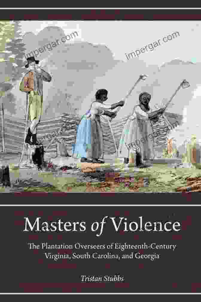 The Plantation Overseers Of Eighteenth Century Virginia And South Carolina Book Cover Masters Of Violence: The Plantation Overseers Of Eighteenth Century Virginia South Carolina And Georgia (Carolina Lowcountry And The Atlantic World)