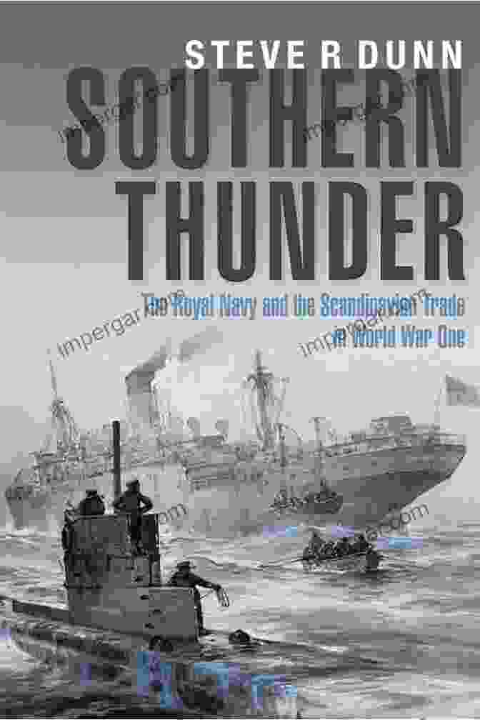 The Royal Navy And The Scandinavian Trade In World War One By Alistair Donaldson Southern Thunder: The Royal Navy And The Scandinavian Trade In World War One