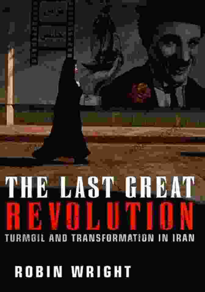 Turmoil And Transformation In Iran The Last Great Revolution: Turmoil And Transformation In Iran