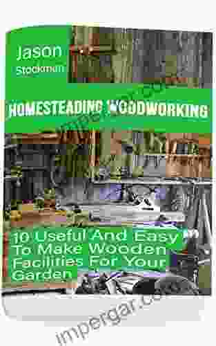 Homesteading Woodworking: 10 Useful And Easy To Make Wooden Facilities For Your Garden