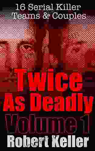 Twice As Deadly Volume 1: 16 Serial Killer Teams and Couples