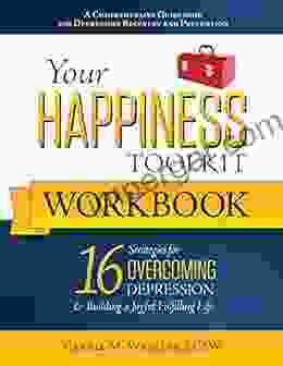 Your Happiness Toolkit Workbook: 16 Strategies for Overcoming Depression Building a Joyful Fulfilling Life