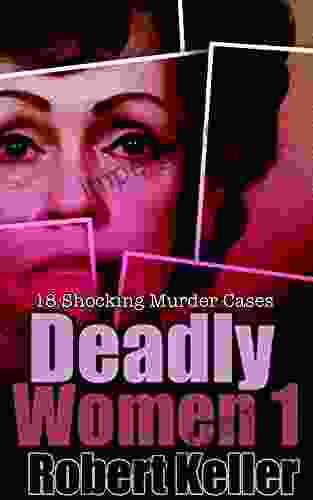 Deadly Women Volume 1: 18 Shocking True Crime Cases Of Women Who Kill