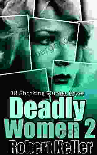 Deadly Women Volume 2: 18 Shocking True Crime Cases Of Women Who Kill