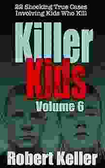 Killer Kids Volume 6: 22 Shocking True Crime Cases of Kids Who Kill