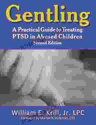 Gentling: A Practical Guide To Treating PTSD In Abused Children 2nd Edition (New Horizons In Therapy 6)