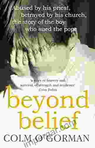 Beyond Belief: Abused By His Priest Betrayed By His Church The Story Of The Boy Who Sued The Pope