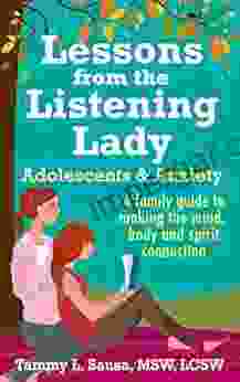 Lessons From The Listening Lady: Adolescents Anxiety A Family Guide To Making The Mind Body Spirit Connection