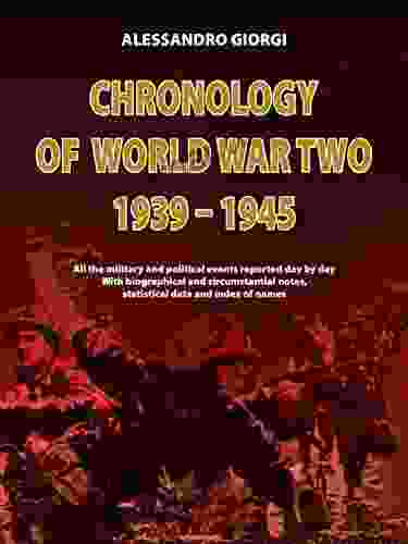 Chronology Of World War II 1939 1945: All The Military And Political Events Reported Day By Day With Biographical And Circumstantial Notes Statistical Data And Index Of Names