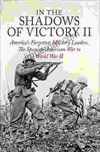 In The Shadows Of Victory II: America S Forgotten Military Leaders The Spanish American War To World War II