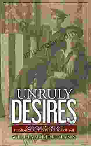 Unruly Desires: American Sailors And Homosexualities In The Age Of Sail