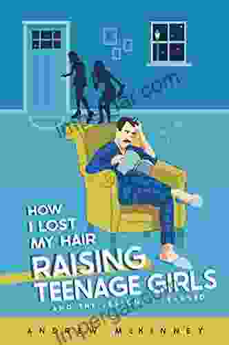 How I Lost My Hair Raising Teenage Girls: And The Lessons I Learned