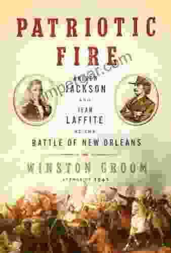 Patriotic Fire: Andrew Jackson And Jean Laffite At The Battle Of New Orleans