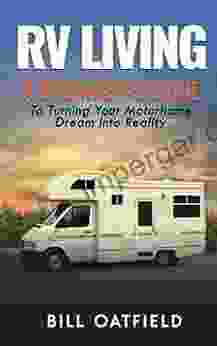 RV Living: A Beginner S Guide To Turning Your Motorhome Dream Into Reality