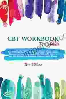 CBT Workbook For Adults: Best Skills And Exercises To Help You Conquer Anger Anxiety Depression Panic Overcome ADHD PTSD OCD Improve Your Life Healing And Social Phobias (Counseling Workbooks)