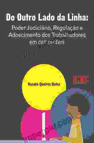 Do Outro Lado da Linha: Poder Judiciario Regulacao e Adoecimento dos Trabalhadores em Call Centers