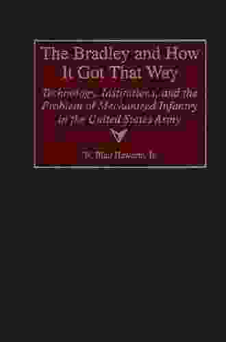 Bradley And How It Got That Way The: Technology Institutions And The Problem Of Mechanized Infantry In The United States Army (Contributions In Military Studies 180)