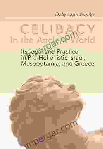 Celibacy In The Ancient World: Its Ideal And Practice In Pre Hellenistic Israel Mesopotamia And Greece