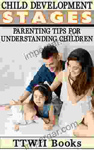 Child development stages: Parenting Tips For Understanding Children