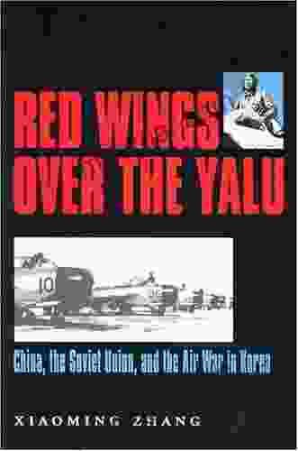 Red Wings over the Yalu: China the Soviet Union and the Air War in Korea (Williams Ford Texas A M University Military History 80)