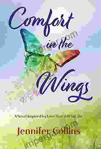 Comfort In The Wings: A Novel Inspired By Love That Will Not Die