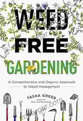 Weed Free Gardening: A Comprehensive and Organic Approach to Weed Management