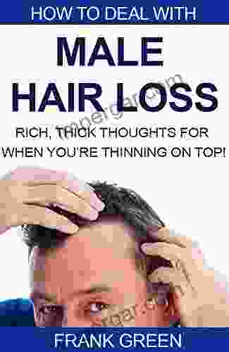 Hair Loss: How to Deal with Male Hair Loss: Rich Thick Thoughts For When You re Thinning on Top