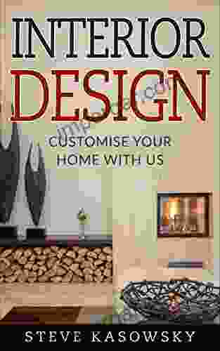 INTERIOR DESIGN : The Beginner S Guide Organise Your Home Techniques And Principles On Art Of Decoration: Customise Your Home With Us (Home Design Home Construction Home Arranging With Style)