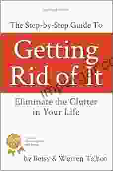 Getting Rid of It: The Step by step Guide for Eliminating the Clutter in Your Life (The Best is Yet to Come 2)